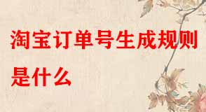 淘寶訂單號生成規(guī)則是什么